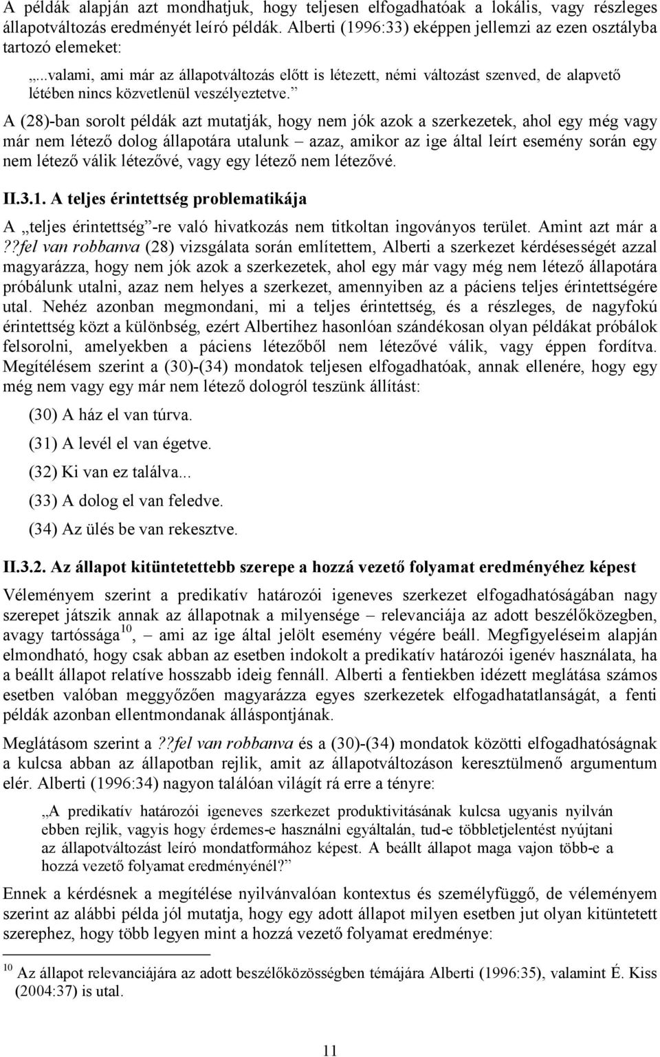 A (28)-ban sorolt példák azt mutatják, hogy nem jók azok a szerkezetek, ahol egy még vagy már nem létező dolog állapotára utalunk azaz, amikor az ige által leírt esemény során egy nem létező válik