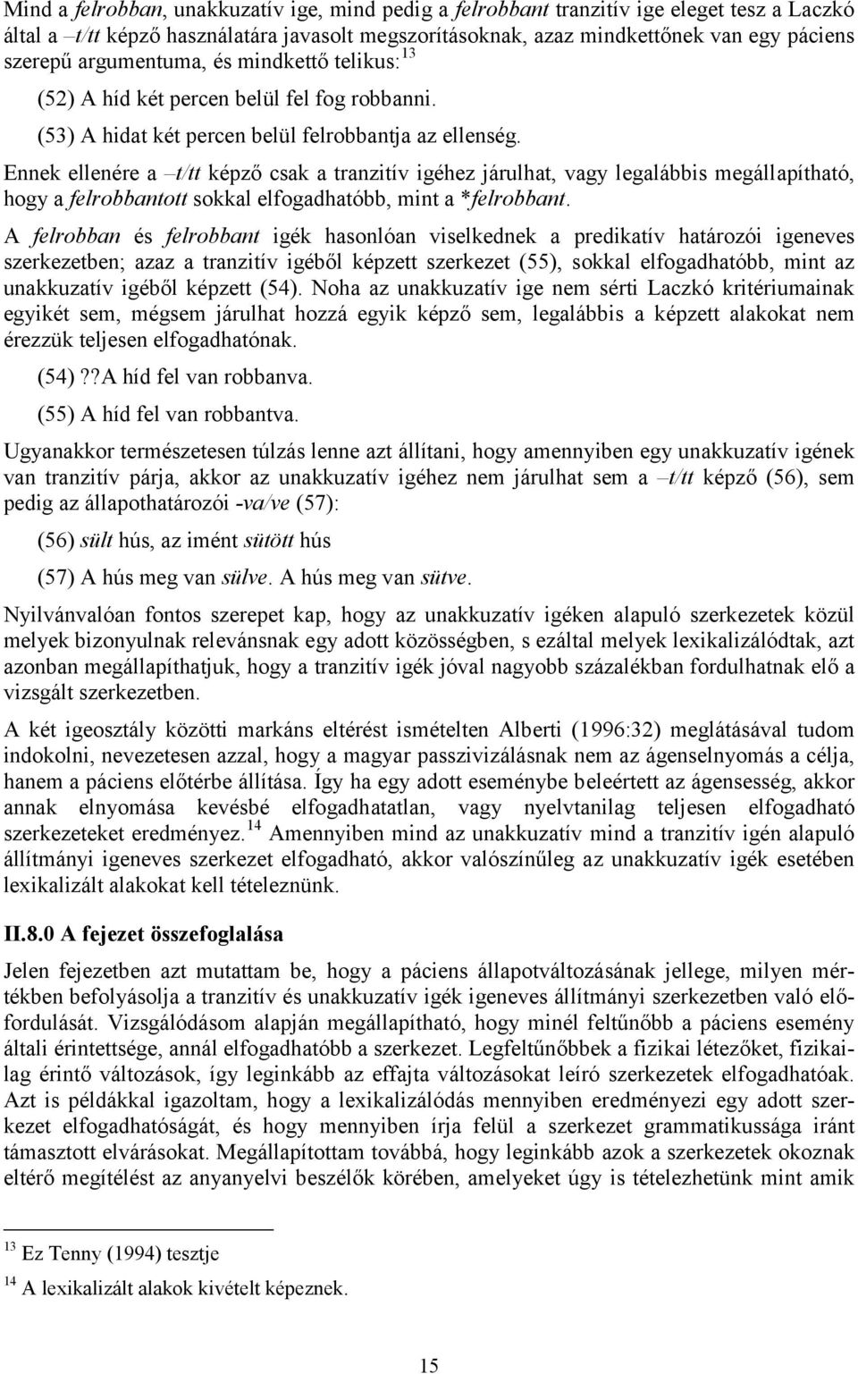 Ennek ellenére a t/tt képző csak a tranzitív igéhez járulhat, vagy legalábbis megállapítható, hogy a felrobbantott sokkal elfogadhatóbb, mint a *felrobbant.