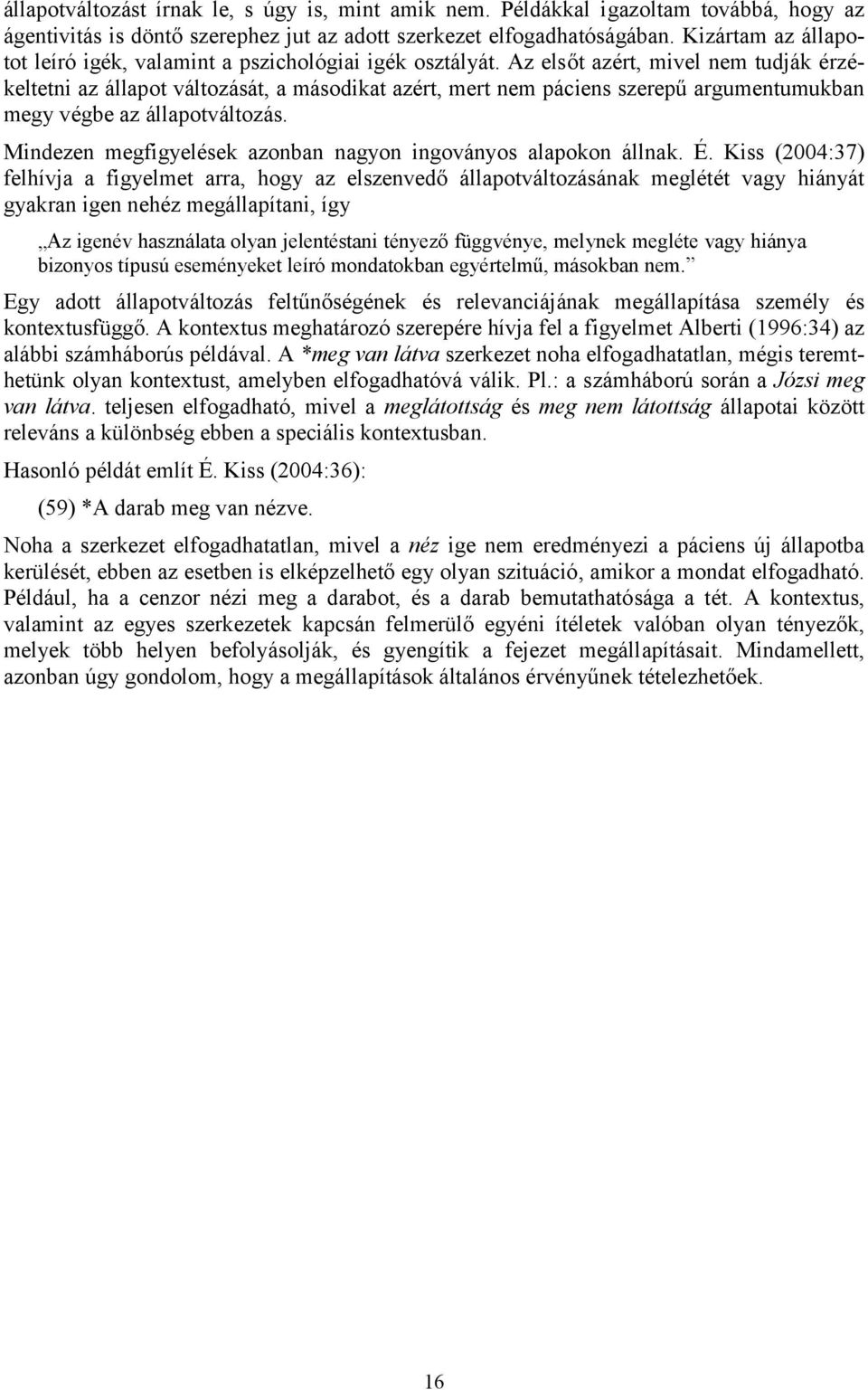 Az elsőt azért, mivel nem tudják érzékeltetni az állapot változását, a másodikat azért, mert nem páciens szerepű argumentumukban megy végbe az állapotváltozás.