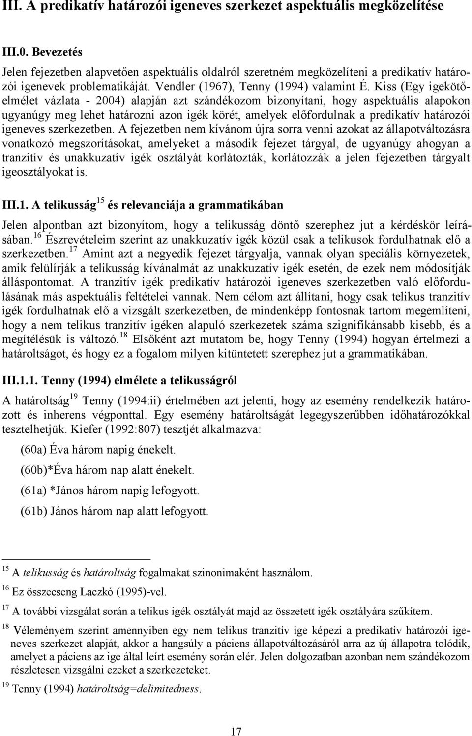 Kiss (Egy igekötőelmélet vázlata - 2004) alapján azt szándékozom bizonyítani, hogy aspektuális alapokon ugyanúgy meg lehet határozni azon igék körét, amelyek előfordulnak a predikatív határozói