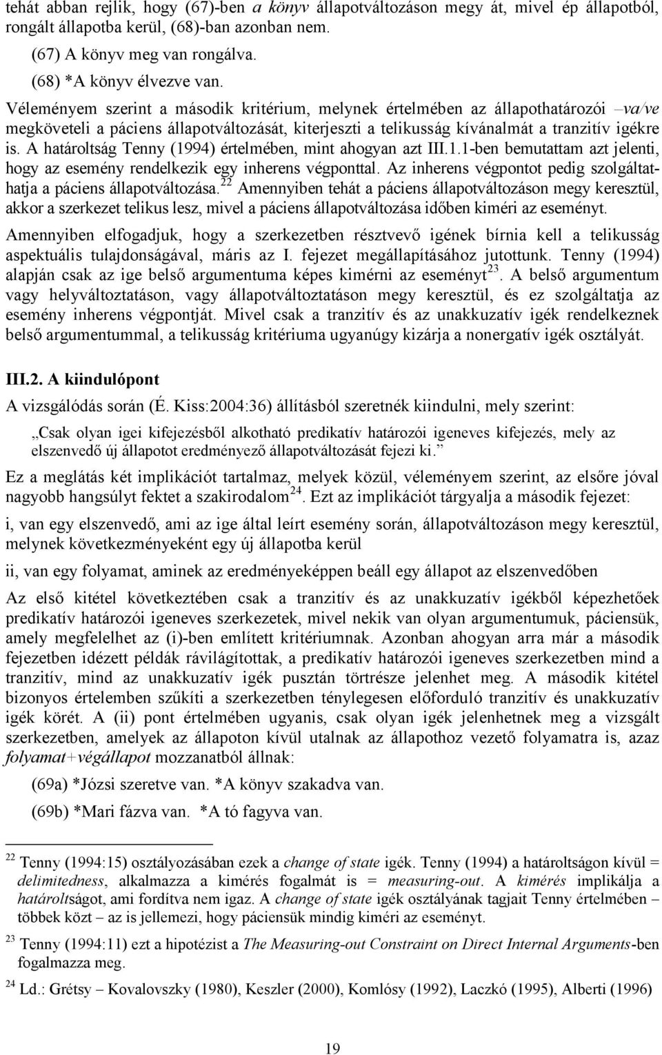 A határoltság Tenny (1994) értelmében, mint ahogyan azt III.1.1-ben bemutattam azt jelenti, hogy az esemény rendelkezik egy inherens végponttal.