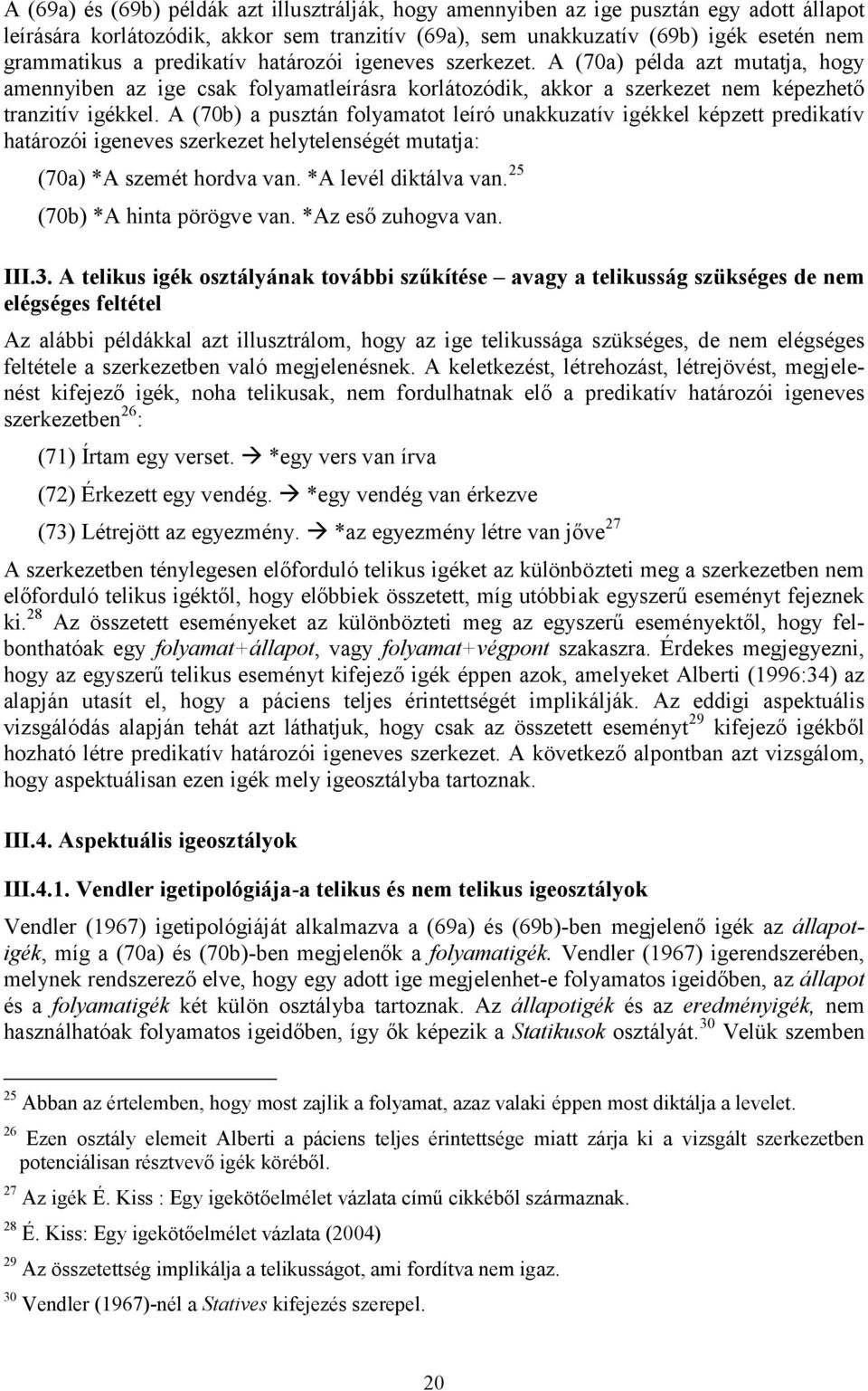 A (70b) a pusztán folyamatot leíró unakkuzatív igékkel képzett predikatív határozói igeneves szerkezet helytelenségét mutatja: (70a) *A szemét hordva van. *A levél diktálva van.