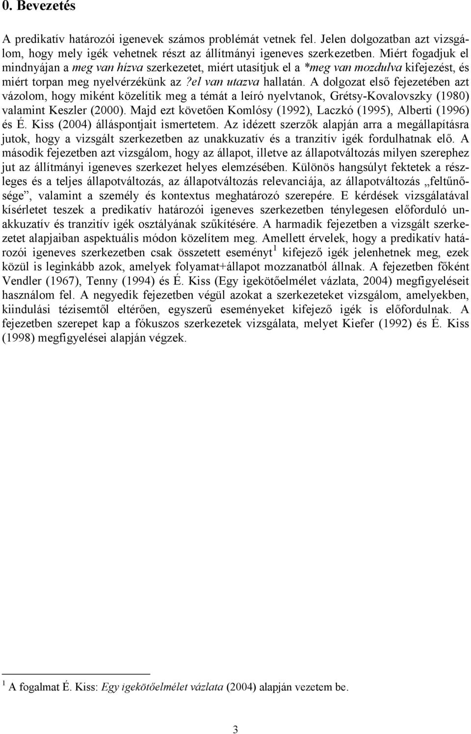 A dolgozat első fejezetében azt vázolom, hogy miként közelítik meg a témát a leíró nyelvtanok, Grétsy-Kovalovszky (1980) valamint Keszler (2000).