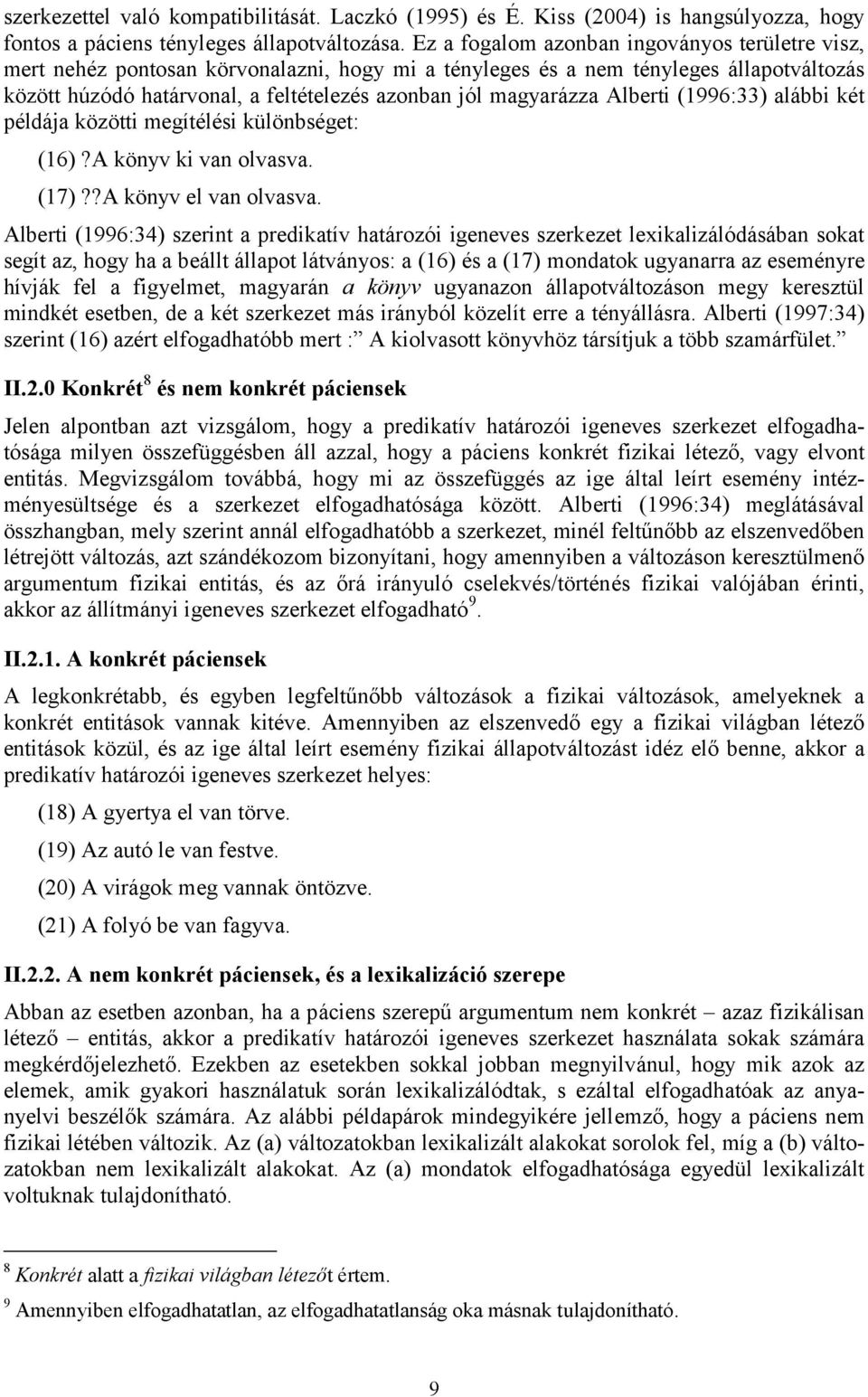 magyarázza Alberti (1996:33) alábbi két példája közötti megítélési különbséget: (16)?A könyv ki van olvasva. (17)??A könyv el van olvasva.