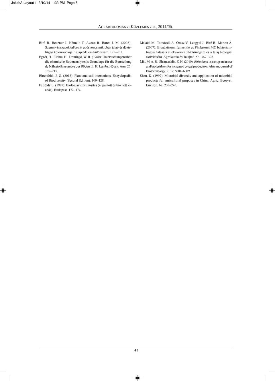 Lantbr. Högsk. Ann. 26: 199 215. Ehrenfeldt, J. g. (2013): Plant and soil interactions. Encyclopedia of Biodiversity (Second Edition). 109 128. Felföldy L. (1987): Biológiai vízminősítés (4.