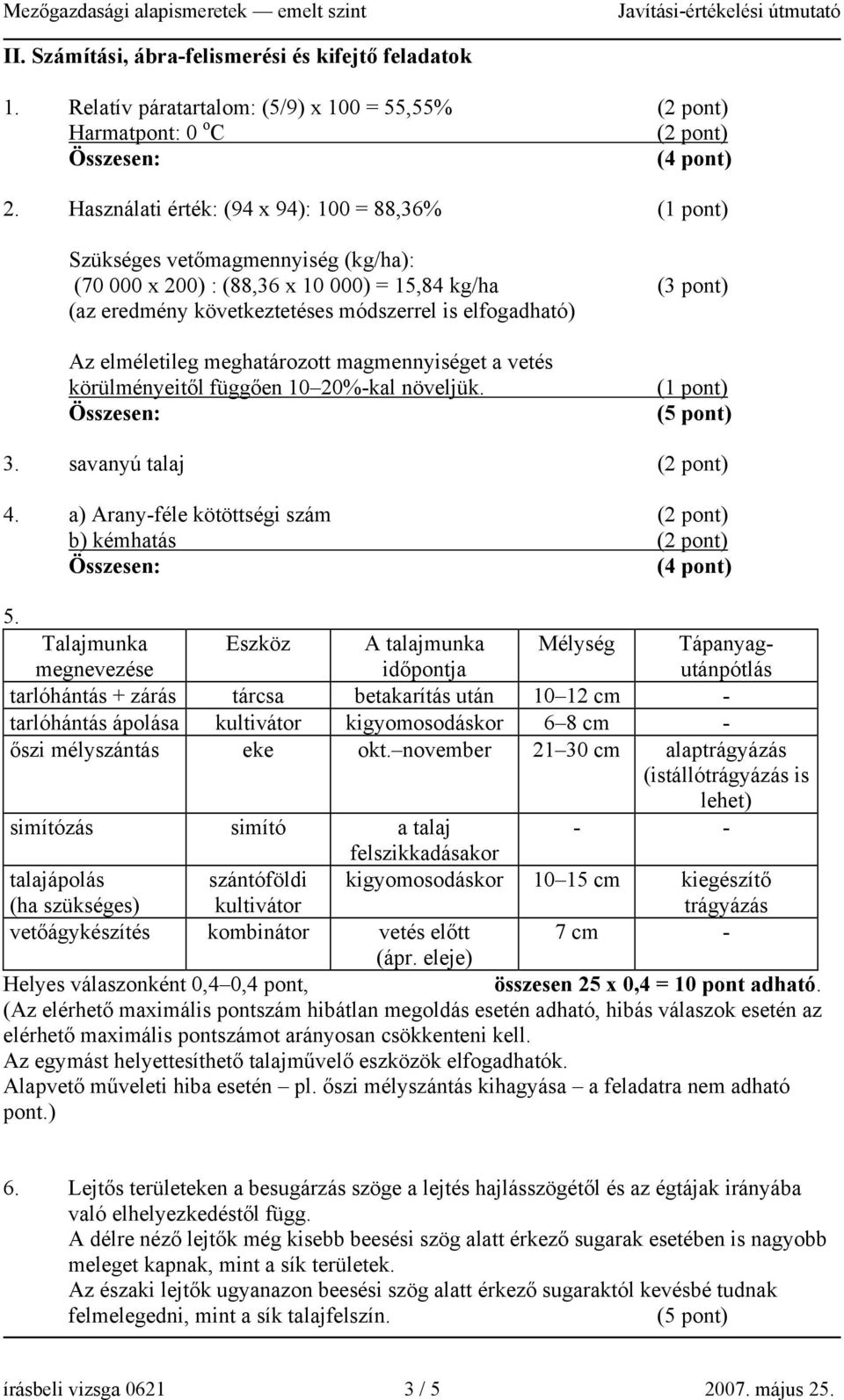 Az elméletileg meghatározott magmennyiséget a vetés körülményeitől függően 10 20%-kal növeljük. (1 pont) (5 pont) 3. savanyú talaj (2 pont) 4.