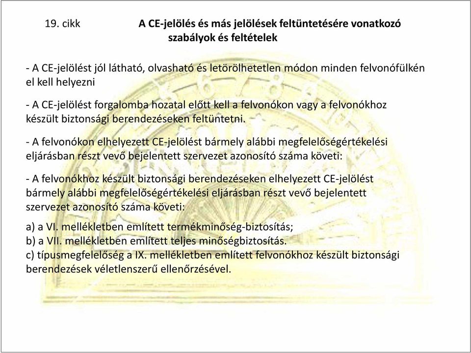 -A felvonókon elhelyezett CE-jelölést bármely alábbi megfelelőségértékelési eljárásban részt vevő bejelentett szervezet azonosító száma követi: -A felvonókhoz készült biztonsági berendezéseken