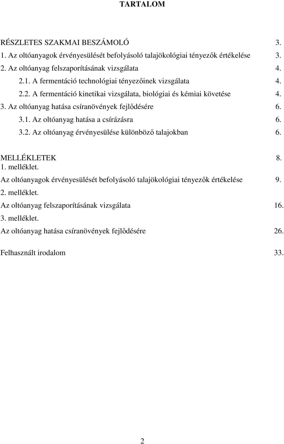 MELLÉKLETEK 8. 1. melléklet. Az oltóanyagok érvényesülését befolyásoló talajökológiai tényezık értékelése 9. 2. melléklet. Az oltóanyag felszaporításának vizsgálata 16. 3.