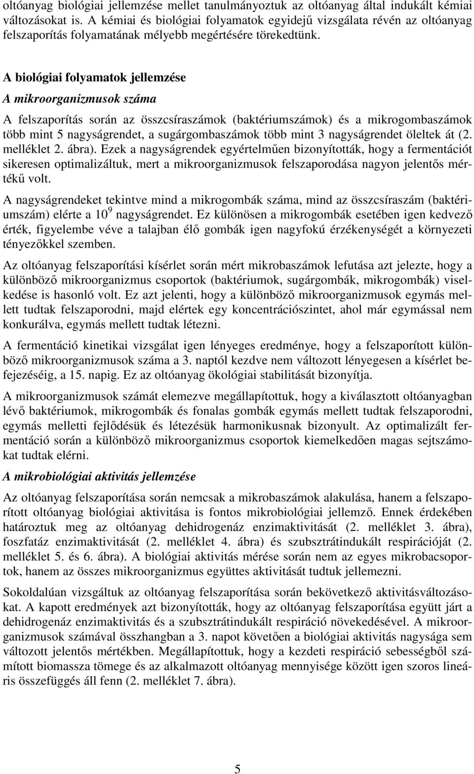 A biológiai folyamatok jellemzése A mikroorganizmusok száma A felszaporítás során az összcsíraszámok (baktériumszámok) és a mikrogombaszámok több mint 5 nagyságrendet, a sugárgombaszámok több mint 3