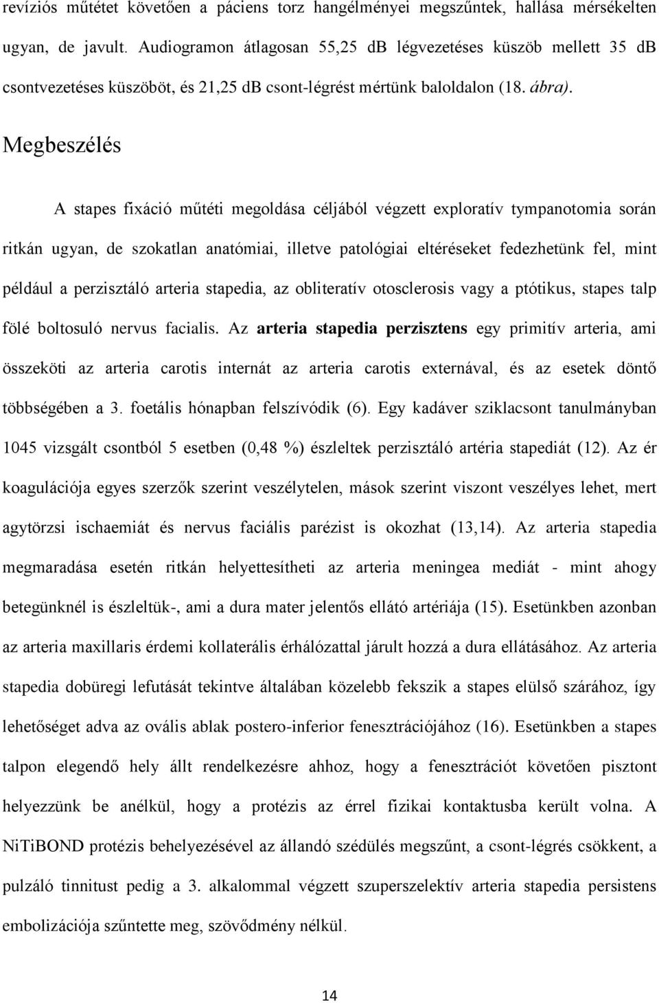 Megbeszélés A stapes fixáció műtéti megoldása céljából végzett exploratív tympanotomia során ritkán ugyan, de szokatlan anatómiai, illetve patológiai eltéréseket fedezhetünk fel, mint például a