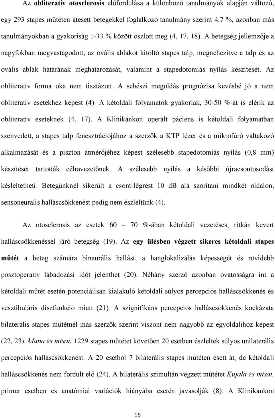 A betegség jellemzője a nagyfokban megvastagodott, az ovális ablakot kitöltő stapes talp, megnehezítve a talp és az ovális ablak határának meghatározását, valamint a stapedotomiás nyílás készítését.