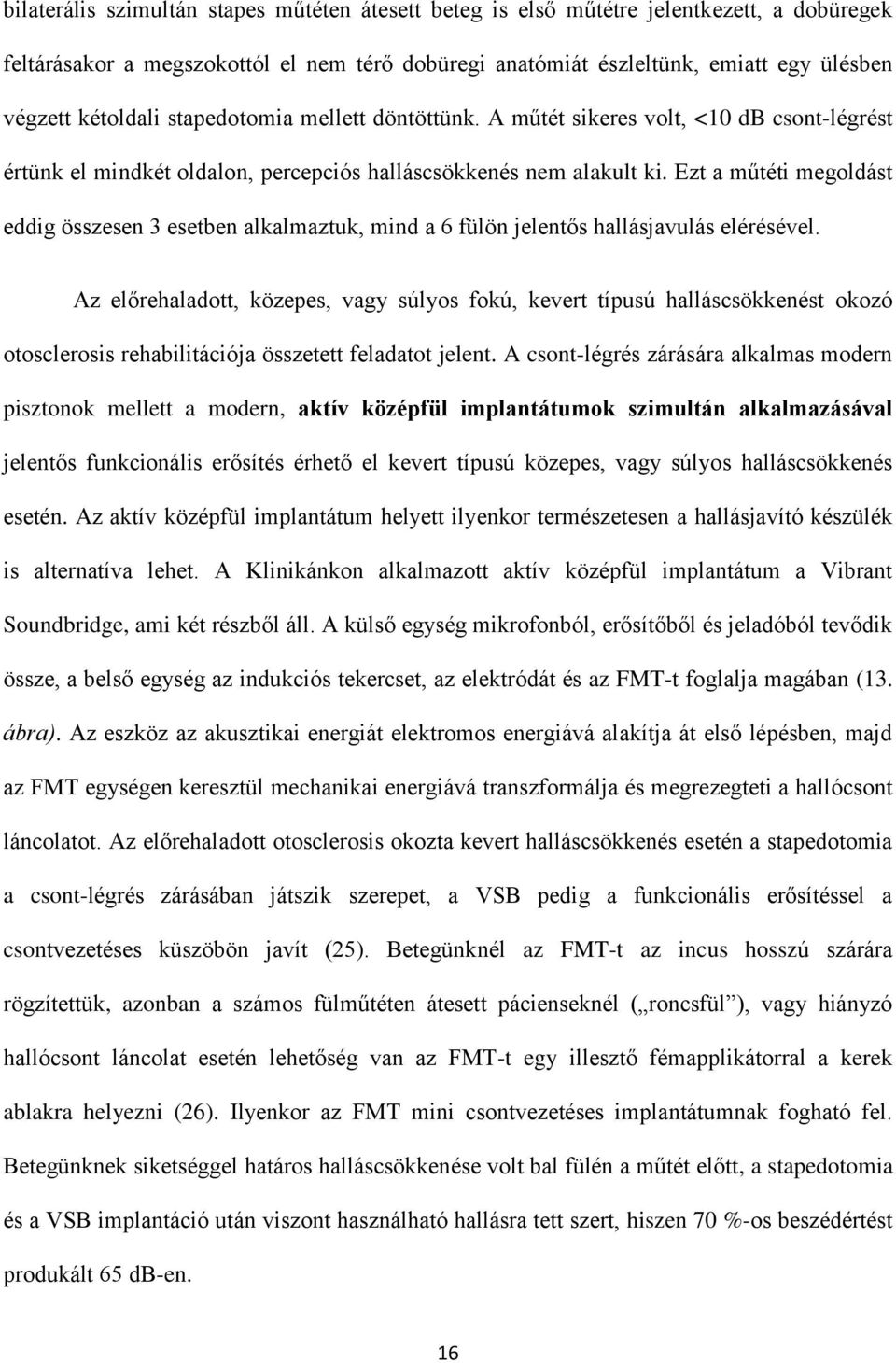 Ezt a műtéti megoldást eddig összesen 3 esetben alkalmaztuk, mind a 6 fülön jelentős hallásjavulás elérésével.