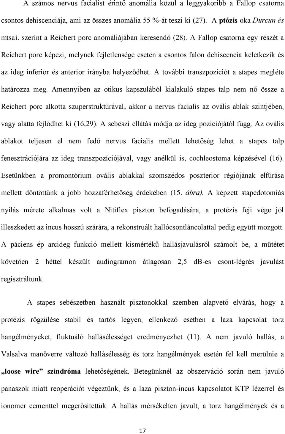 A Fallop csatorna egy részét a Reichert porc képezi, melynek fejletlensége esetén a csontos falon dehiscencia keletkezik és az ideg inferior és anterior irányba helyeződhet.