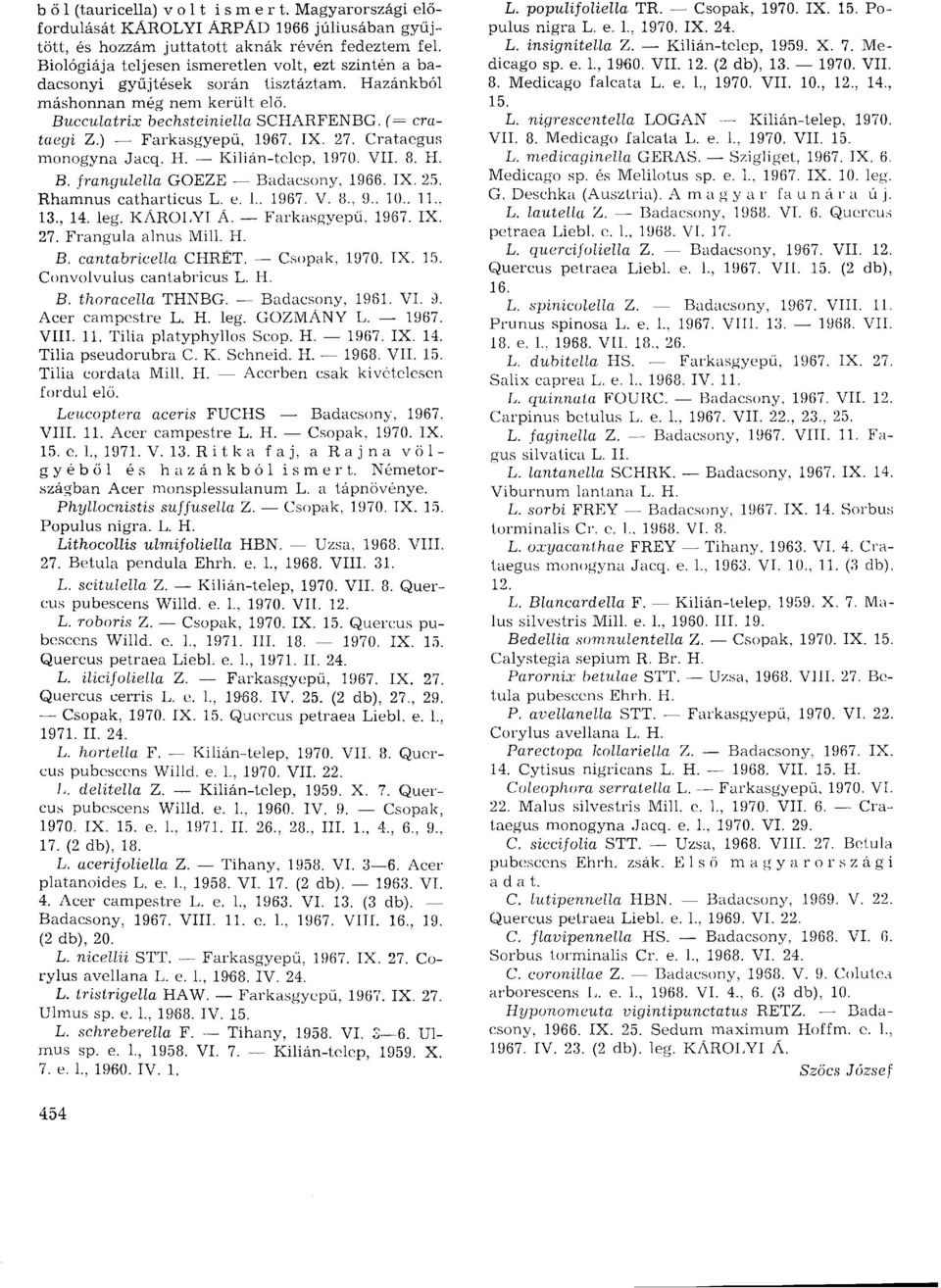 ) Farkasgyepű, 1967. IX. 27. Crataegus monogyna Jacq. H. Kilián-telep, 1970. VII. 8. H. B. frangulella GOEZE Badacsony, 1966. IX. 25. Rhamnus catharticus L. e. 1., 1967. V. 8., 9.. 10.. 11.. 13., 14.