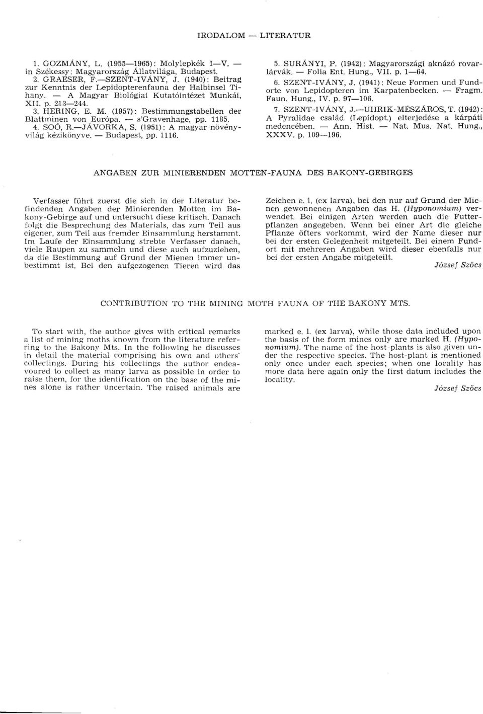 s'gravenhage, pp. 1185. 4. SOÖ, R JÁVORKA, S. (1951) : A magyar növényvilág kézikönyve. Budapest, pp. 1116. 5. SURÁNYI, P. (1942): Magyarországi aknázó rovarlárvák. Folia Ent. Hung., VII. p. 1 64