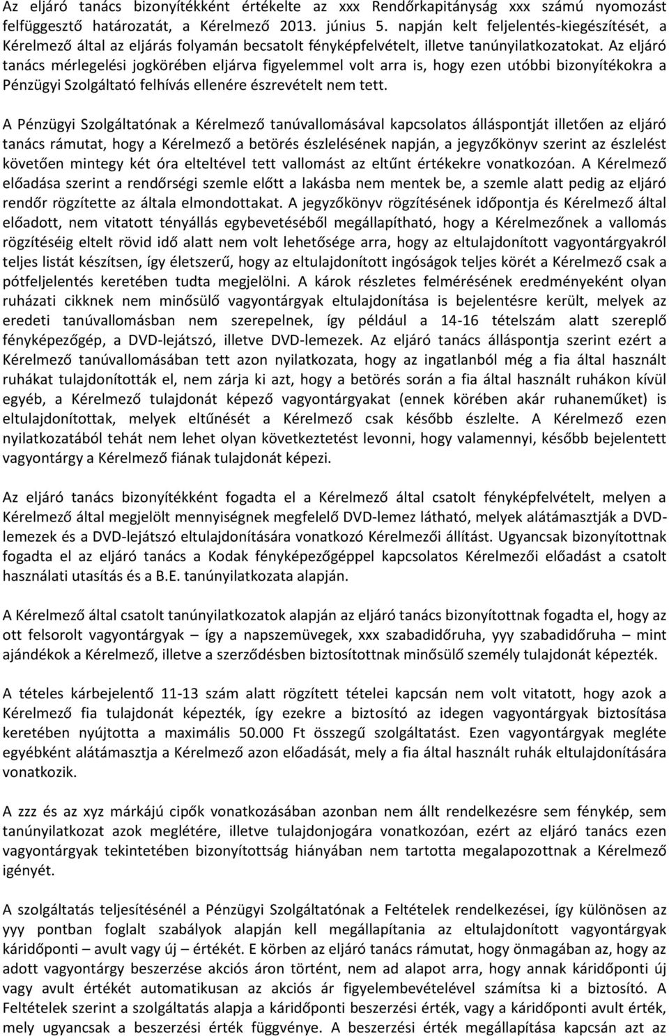 Az eljáró tanács mérlegelési jogkörében eljárva figyelemmel volt arra is, hogy ezen utóbbi bizonyítékokra a Pénzügyi Szolgáltató felhívás ellenére észrevételt nem tett.