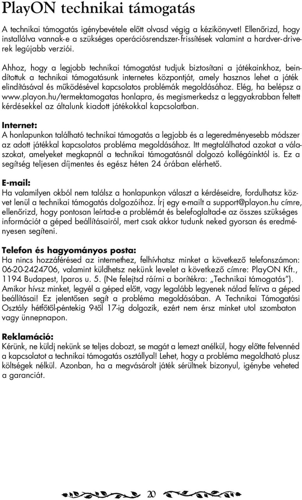 Ahhoz, hogy a legjobb technikai támogatást tudjuk biztosítani a játékainkhoz, be indí tot tuk a technikai támogatásunk internetes központját, amely hasznos lehet a játék el in dí tá sával és