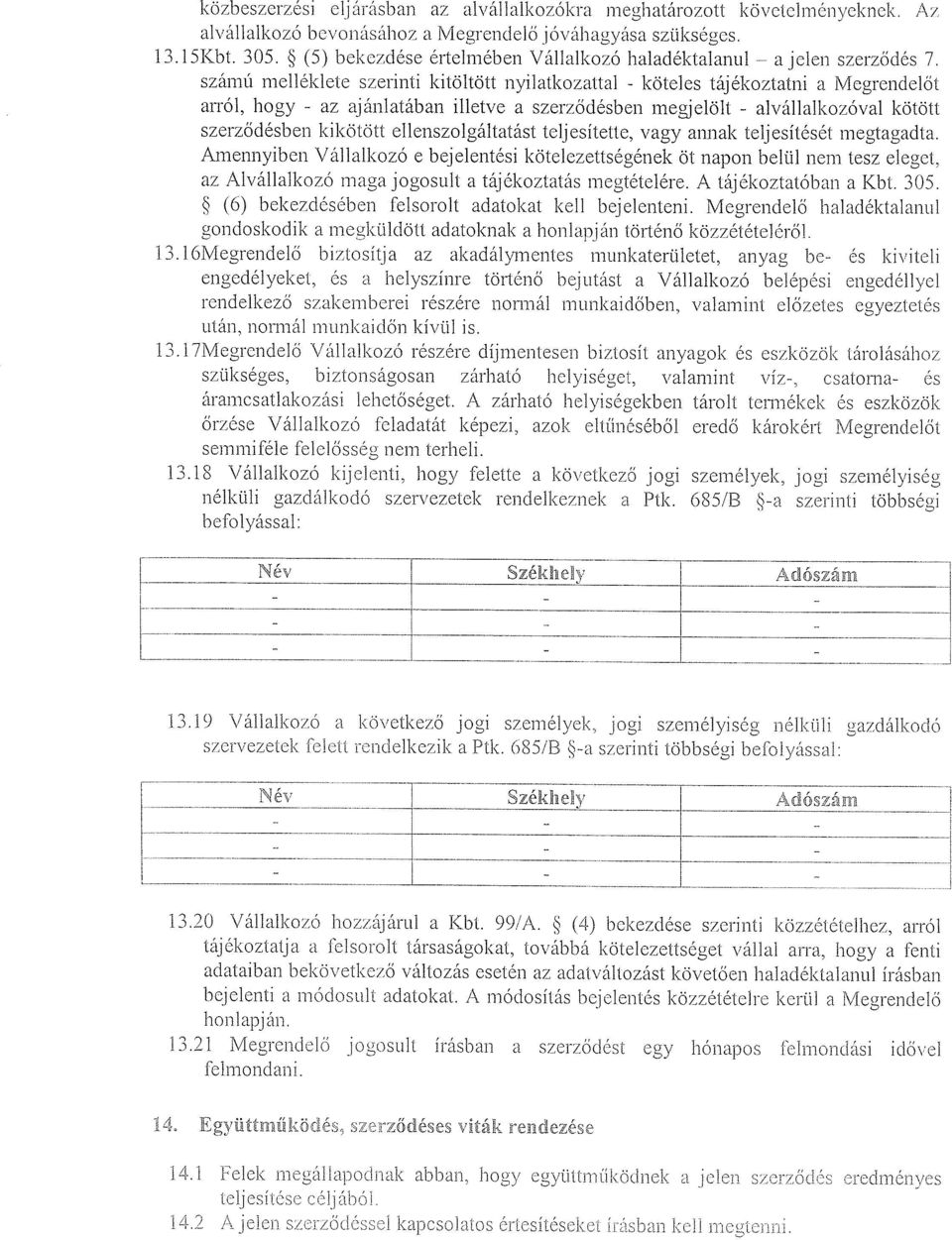 számú melléklete szerinti kitöltött nyilatkozattal - köteles tájékoztatni a Megrendelőt arról, hogy - az ajánlatában illetve a szerződésben megjelölt - alvállalkozóval kötött szerződésben kikötött