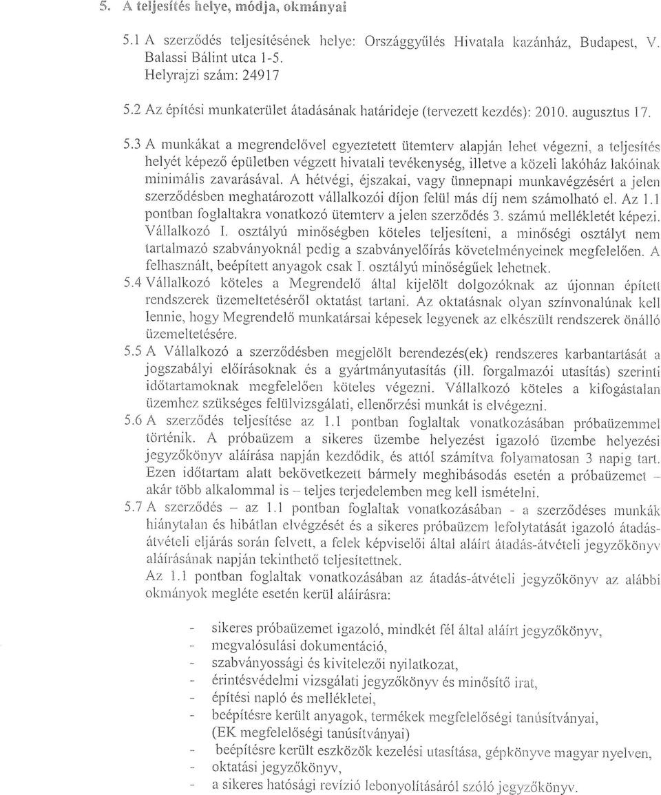 3 A munkáltat a megrendelővel egyeztetett ütemterv alapján lehet végezni, a teljesítés helyét képező épületben végzett hivatali tevékenység, illetve a közeli lakóház lakóinak minimális zavarásával.