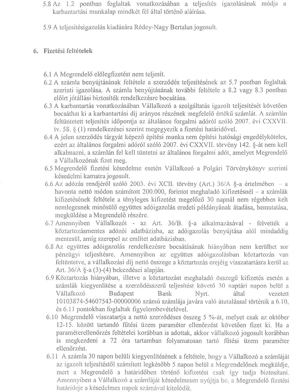 7 pontban foglaltak szerinti igazolása. A számla benyújtásának további feltétele a 8.2 vagy 8.3 pontban előírt jótállási biztosíték rendelkezésre bocsátása. 6.