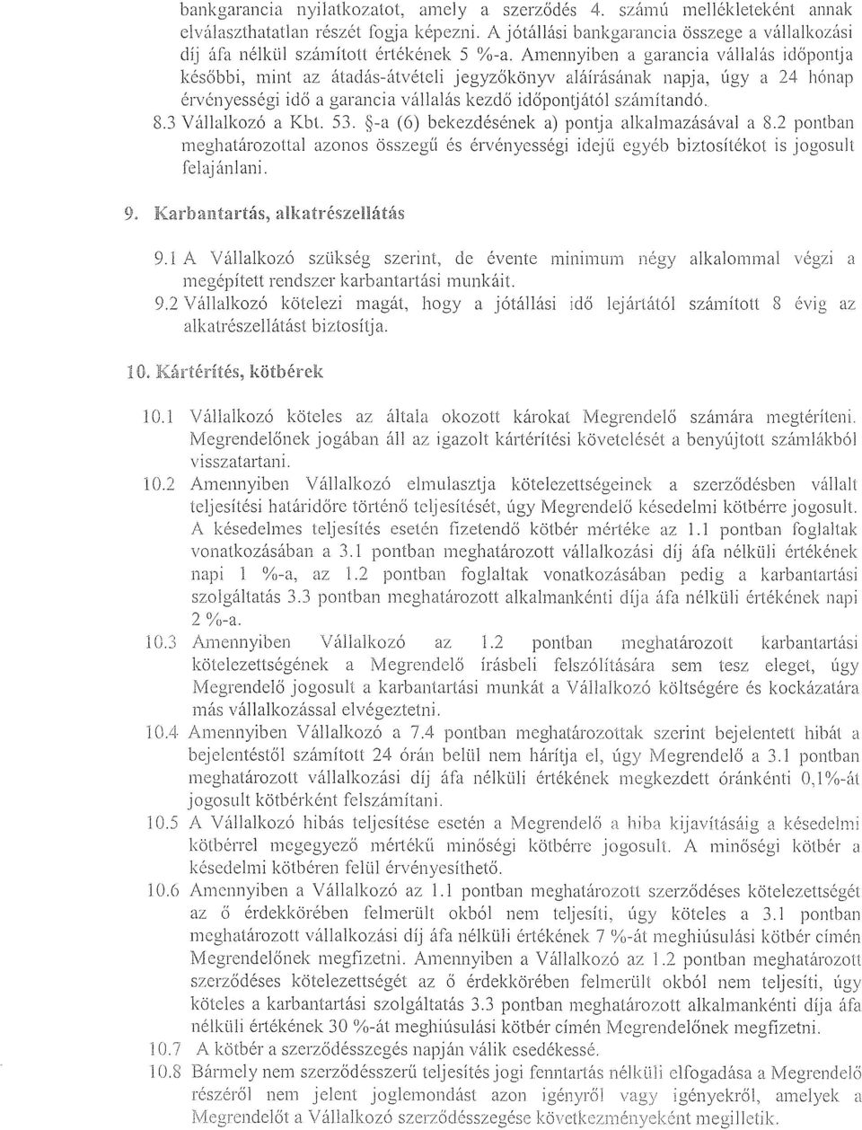 Amennyiben a garancia vállalás időpontja későbbi, mint az átadás-átvételi jegyzőkönyv aláírásának napja, úgy a 24 hónap érvényességi idő a garancia vállalás kezdő időpontjától számítandó.. 8.