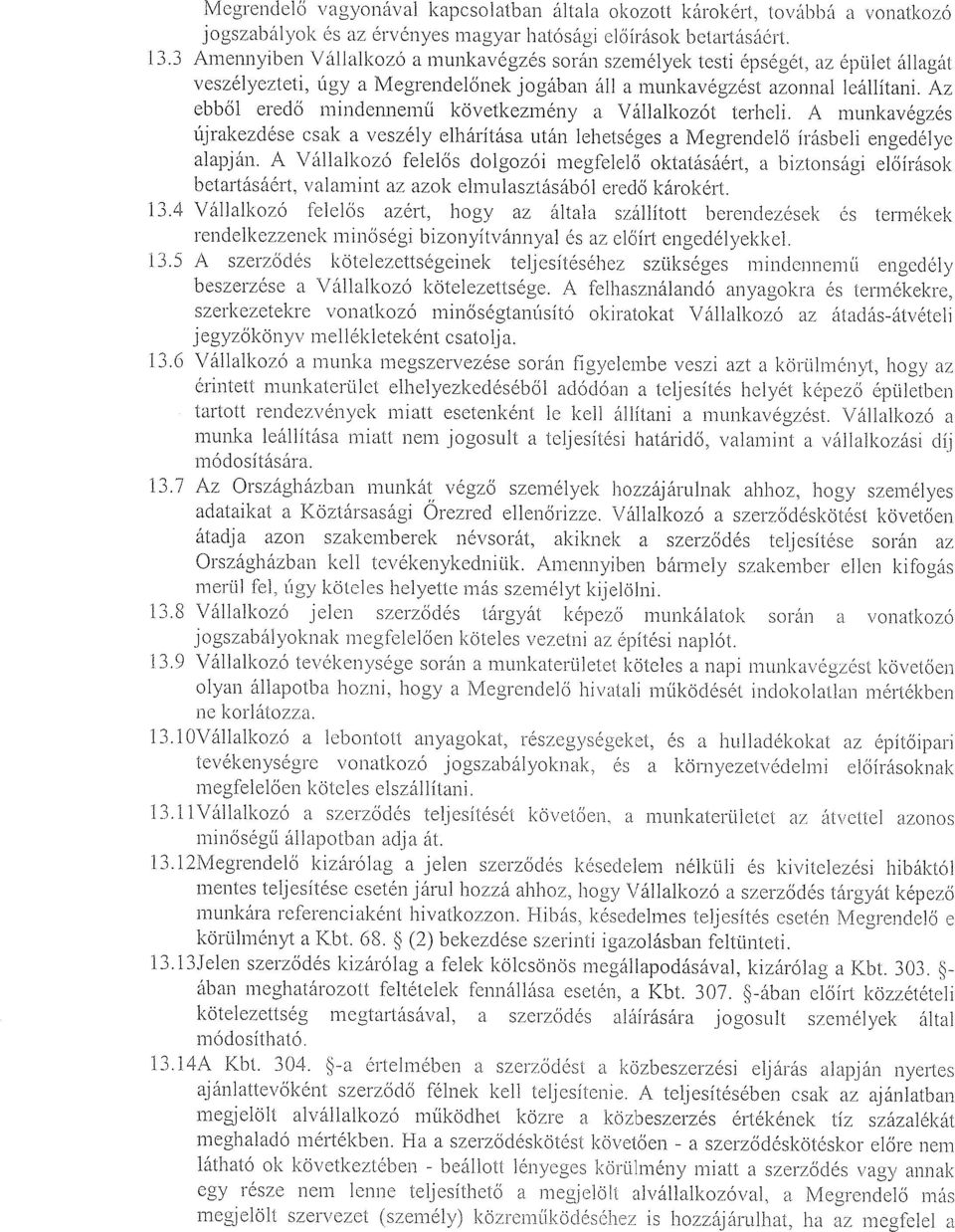 Az ebből eredő mindennemű következmény a Vállalkozót terheli. A munkavégzés újrakezdése csak a veszély elhárítása után lehetséges a Megrendelő írásbeli engedélye alapján.