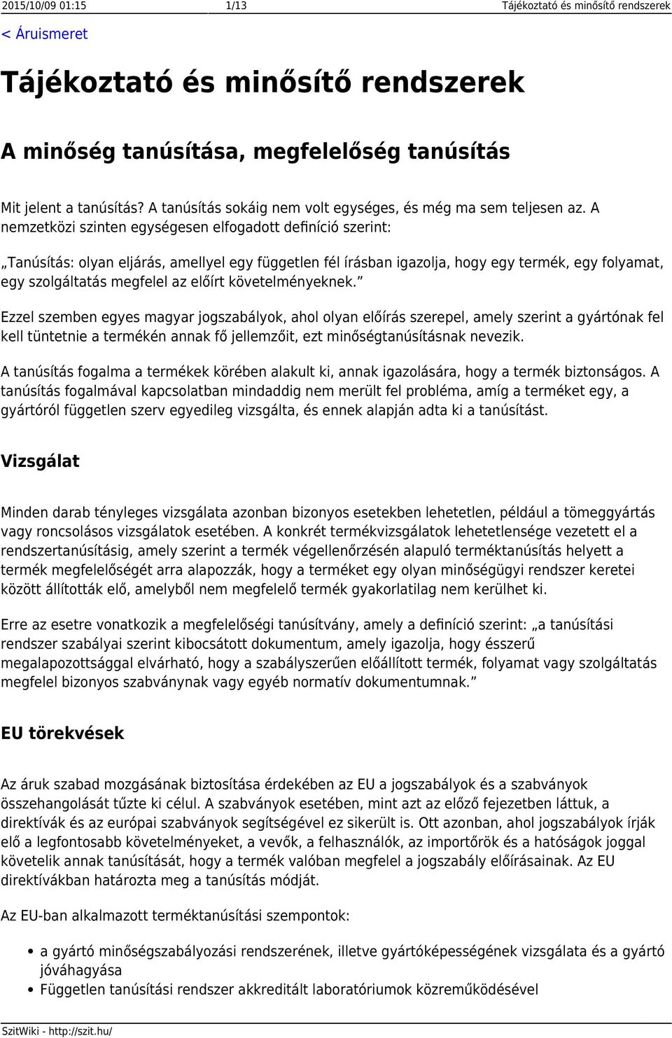 A nemzetközi szinten egységesen elfogadott definíció szerint: Tanúsítás: olyan eljárás, amellyel egy független fél írásban igazolja, hogy egy termék, egy folyamat, egy szolgáltatás megfelel az előírt