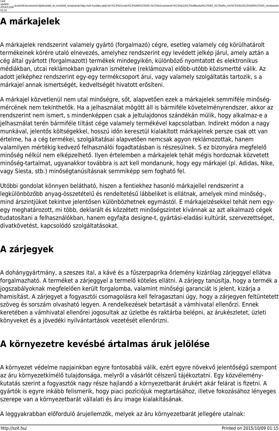 cégre, esetleg valamely cég körülhatárolt termékeinek körére utaló elnevezés, amelyhez rendszerint egy levédett jelkép járul, amely aztán a cég által gyártott (forgalmazott) termékek mindegyikén,