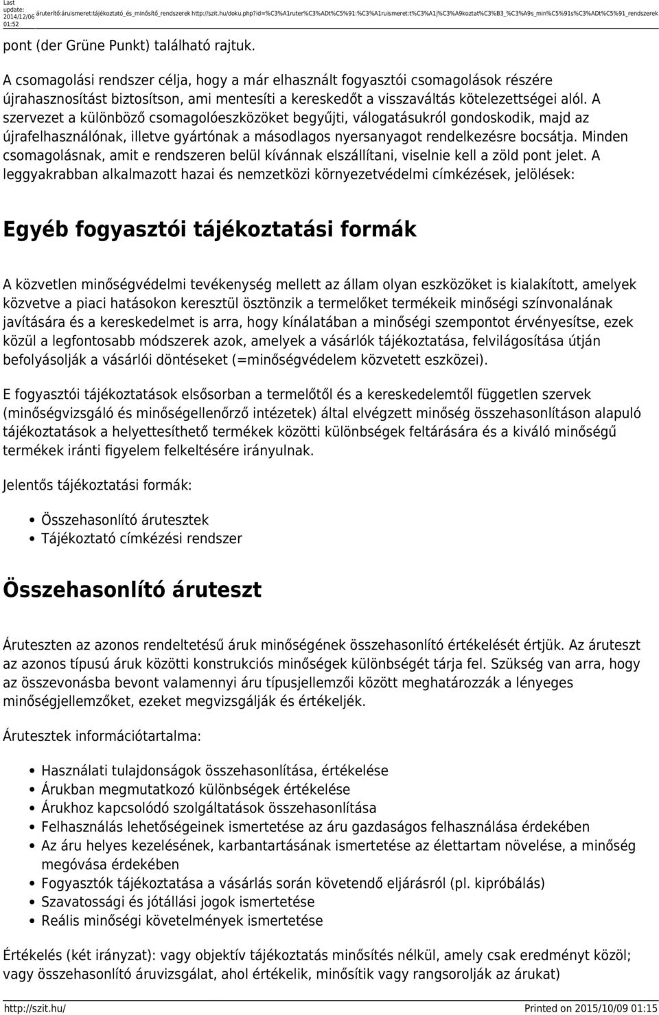 A csomagolási rendszer célja, hogy a már elhasznált fogyasztói csomagolások részére újrahasznosítást biztosítson, ami mentesíti a kereskedőt a visszaváltás kötelezettségei alól.