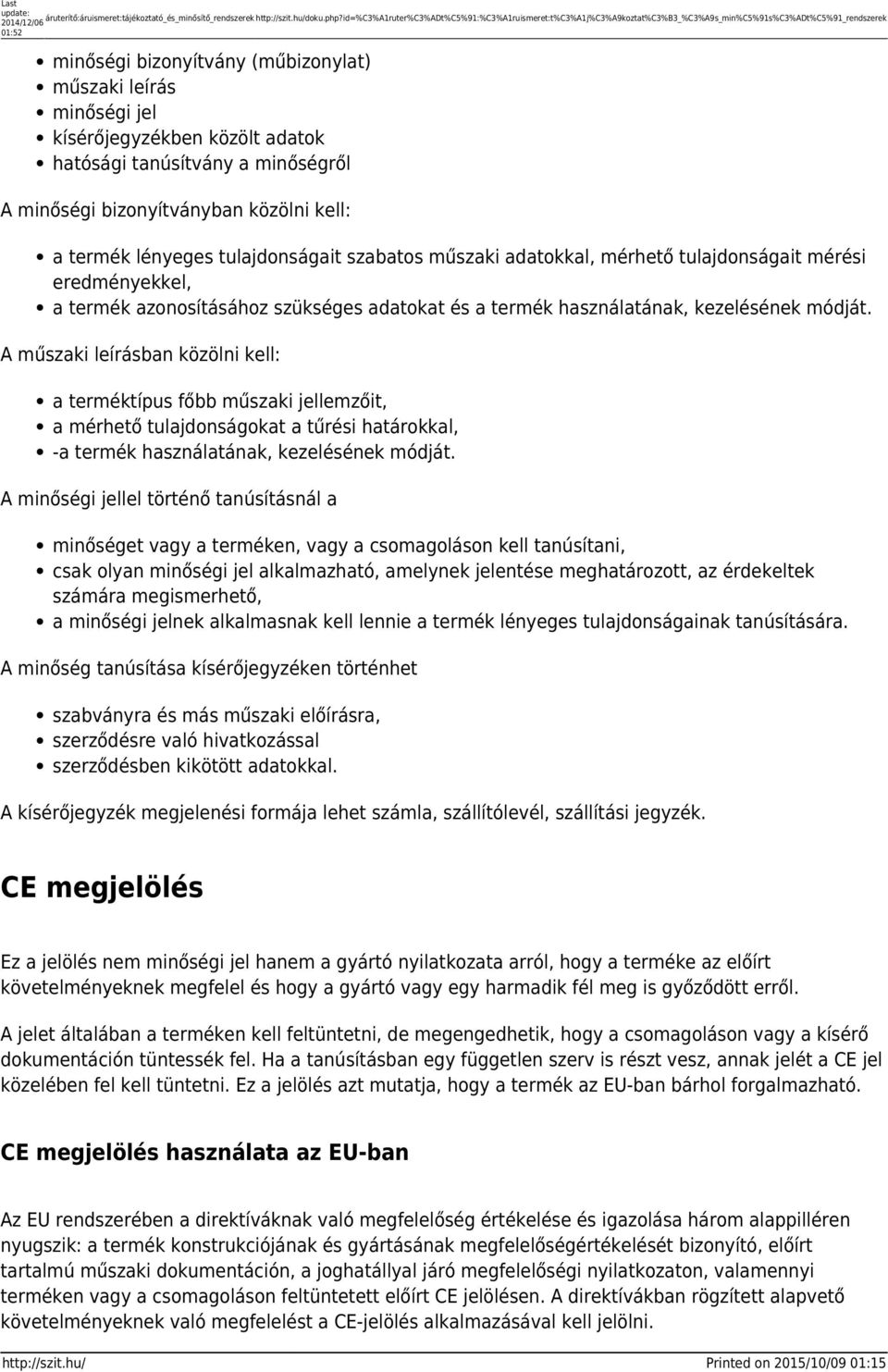 kísérőjegyzékben közölt adatok hatósági tanúsítvány a minőségről A minőségi bizonyítványban közölni kell: a termék lényeges tulajdonságait szabatos műszaki adatokkal, mérhető tulajdonságait mérési