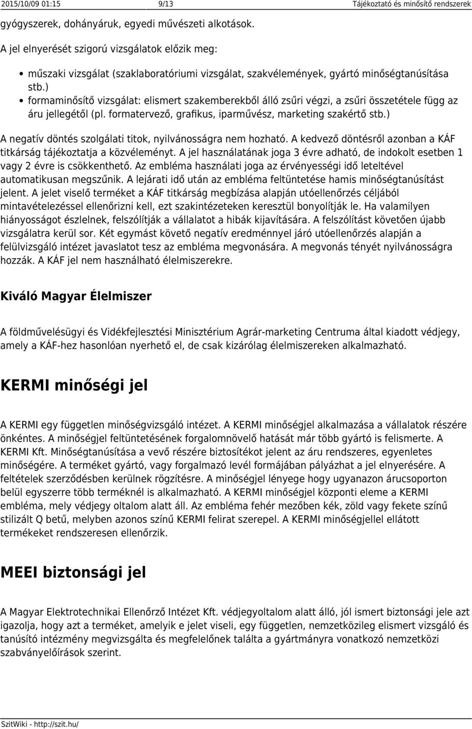 ) formaminősítő vizsgálat: elismert szakemberekből álló zsűri végzi, a zsűri összetétele függ az áru jellegétől (pl. formatervező, grafikus, iparművész, marketing szakértő stb.