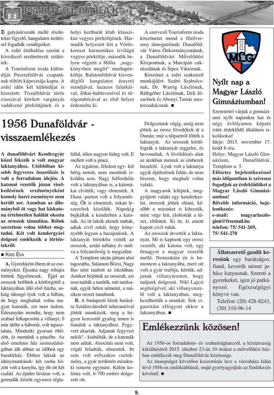 A zsûri idén két különdíjat is kiosztott: Tiszaföldvár túrós csuszával körített vargányás vaddisznó pörköltjének és a 1956 Dunaföldvár - visszaemlékezés A dunaföldvári Kendergyár közel fekszik a volt