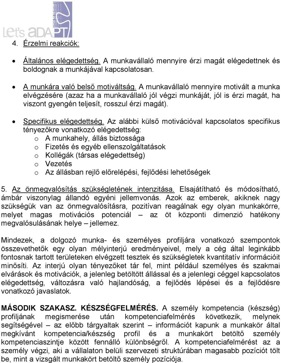 Az alábbi külső motivációval kapcsolatos specifikus tényezőkre vonatkozó elégedettség: o A munkahely, állás biztossága o Fizetés és egyéb ellenszolgáltatások o Kollégák (társas elégedettség) o