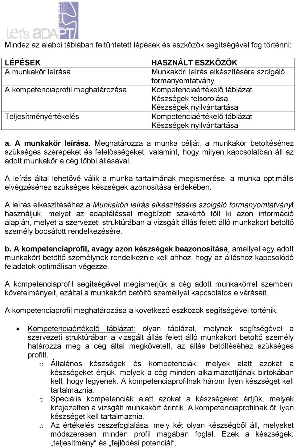 Meghatározza a munka célját, a munkakör betöltéséhez szükséges szerepeket és felelősségeket, valamint, hogy milyen kapcsolatban áll az adott munkakör a cég többi állásával.