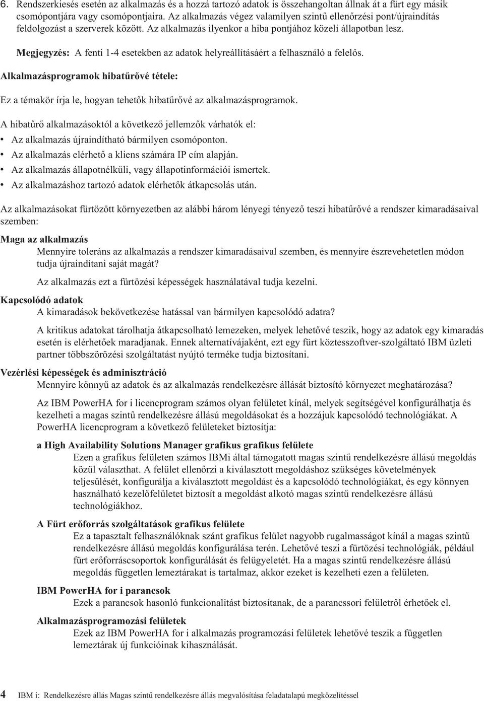 Megjegyzés: A fenti 1-4 esetekben az adatok helyreállításáért a felhasználó a felelős. Alkalmazásprogramok hibatűrővé tétele: Ez a témakör írja le, hogyan tehetők hibatűrővé az alkalmazásprogramok.