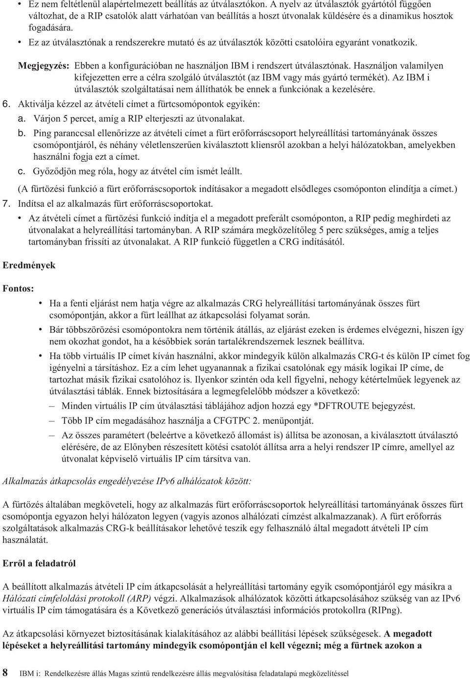 v Ez az útválasztónak a rendszerekre mutató és az útválasztók közötti csatolóira egyaránt vonatkozik. Megjegyzés: Ebben a konfigurációban ne használjon IBM i rendszert útválasztónak.