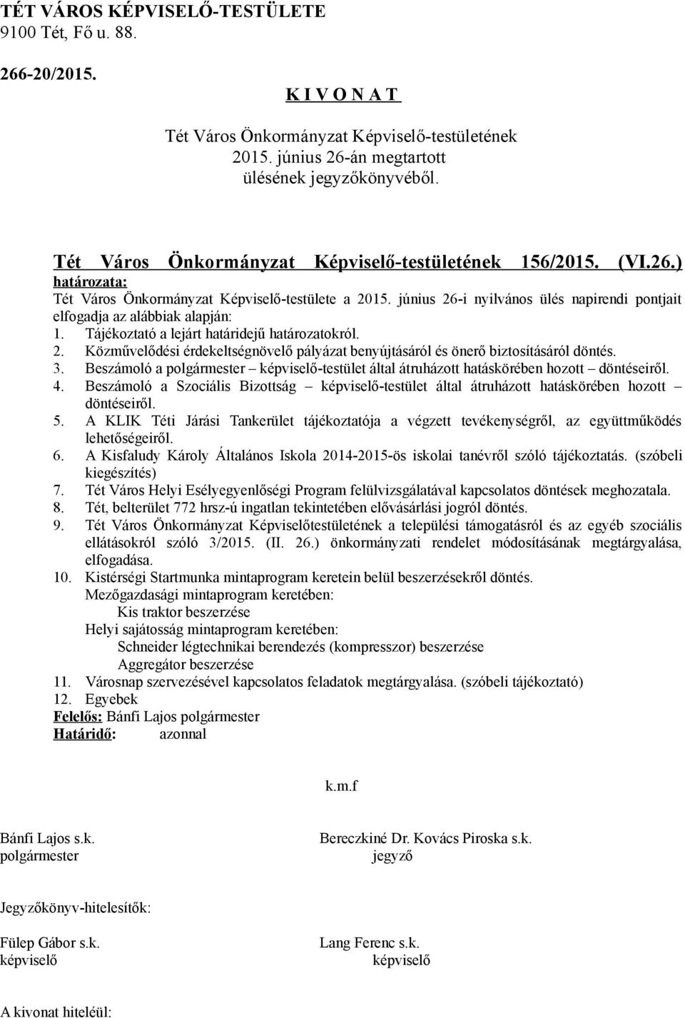 Beszámoló a -testület által átruházott hatáskörében hozott döntéseiről. 4. Beszámoló a Szociális Bizottság -testület által átruházott hatáskörében hozott döntéseiről. 5.