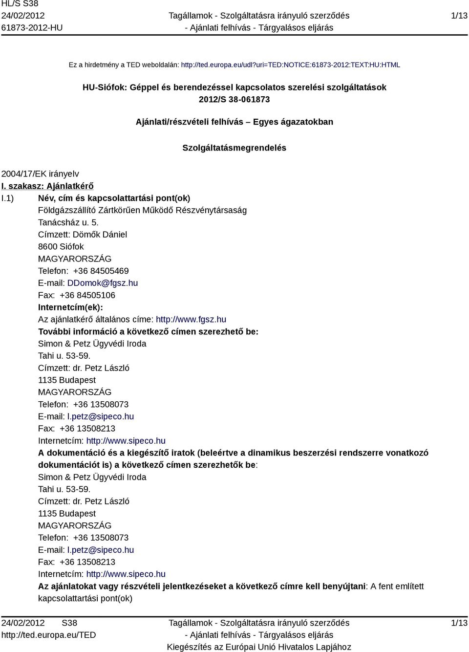 2004/17/EK irányelv I. szakasz: Ajánlatkérő I.1) Név, cím és kapcsolattartási pont(ok) Földgázszállító Zártkörűen Működő Részvénytársaság Tanácsház u. 5.