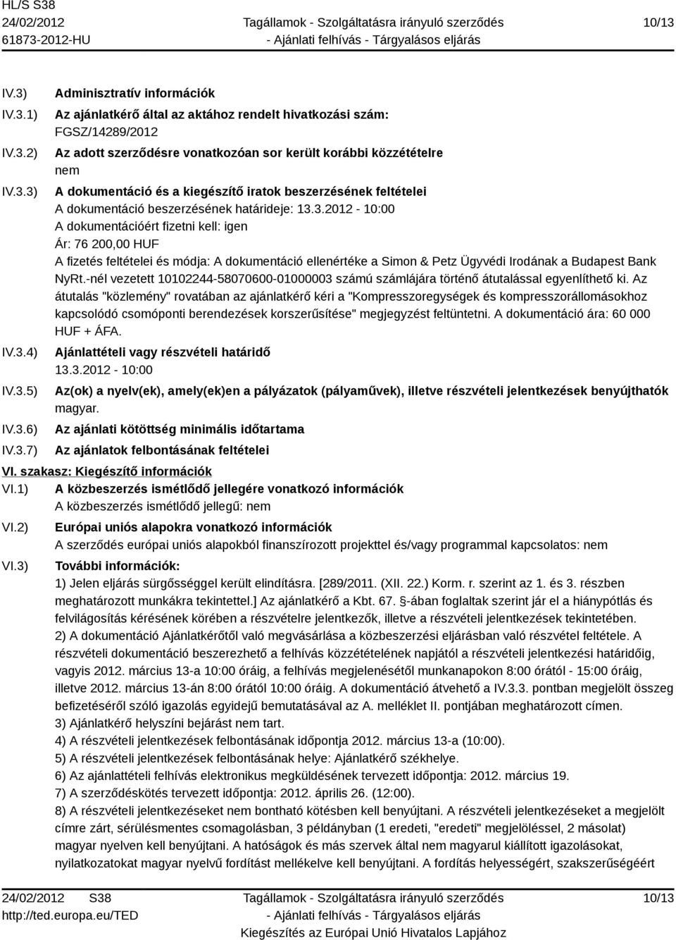 került korábbi közzétételre nem A dokumentáció és a kiegészítő iratok beszerzésének feltételei A dokumentáció beszerzésének határideje: 13.