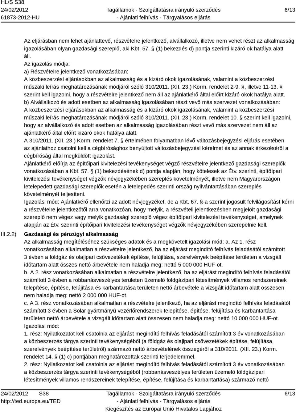 Az igazolás módja: a) Részvételre jelentkező vonatkozásában: A közbeszerzési eljárásokban az alkalmasság és a kizáró okok igazolásának, valamint a közbeszerzési műszaki leírás meghatározásának