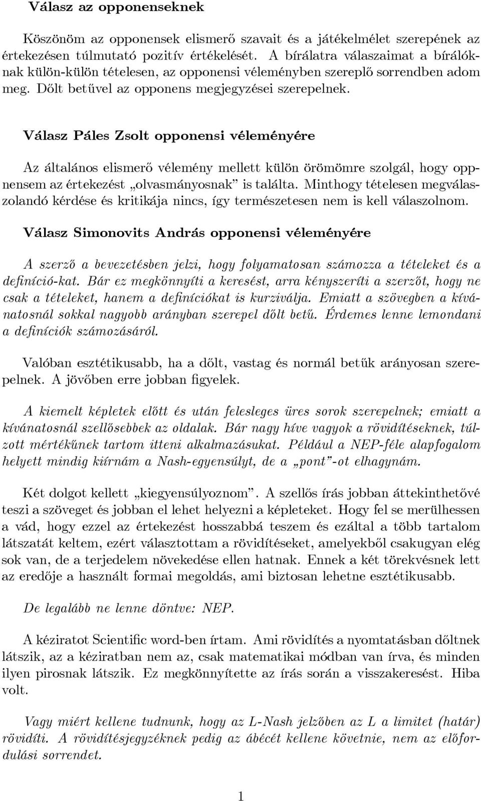 Válasz Páles Zsolt opponensi véleményére Az általános elismerő vélemény mellett külön örömömre szolgál, hogy oppnensem az értekezést olvasmányosnak is találta.