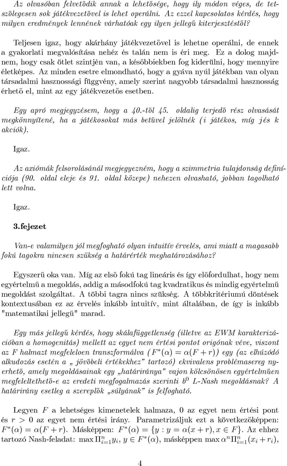 Teljesen igaz, hogy akárhány játékvezetővel is lehetne operálni, de ennek a gyakorlati megvalósítása nehéz és talán nem is éri meg.