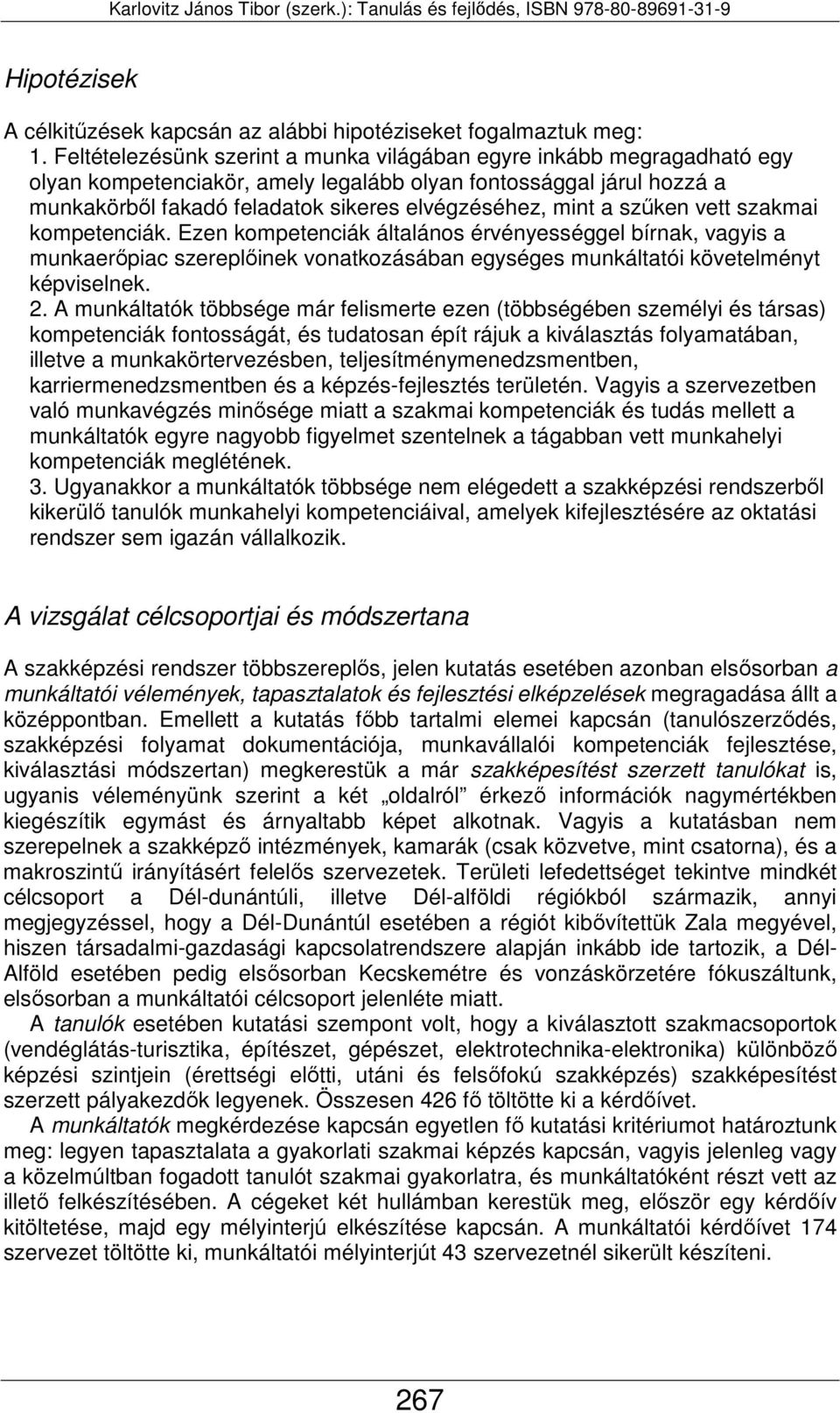 szűken vett szakmai kompetenciák. Ezen kompetenciák általános érvényességgel bírnak, vagyis a munkaerőpiac szereplőinek vonatkozásában egységes munkáltatói követelményt képviselnek. 2.