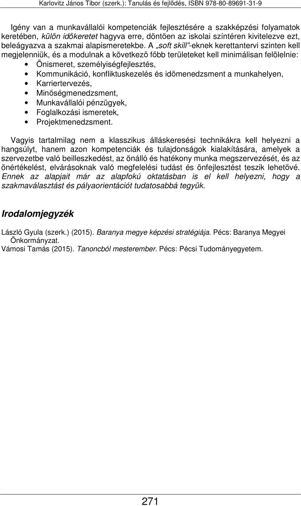 A soft skill -eknek kerettantervi szinten kell megjelenniük, és a modulnak a következő főbb területeket kell minimálisan felölelnie: Önismeret, személyiségfejlesztés, Kommunikáció, konfliktuskezelés