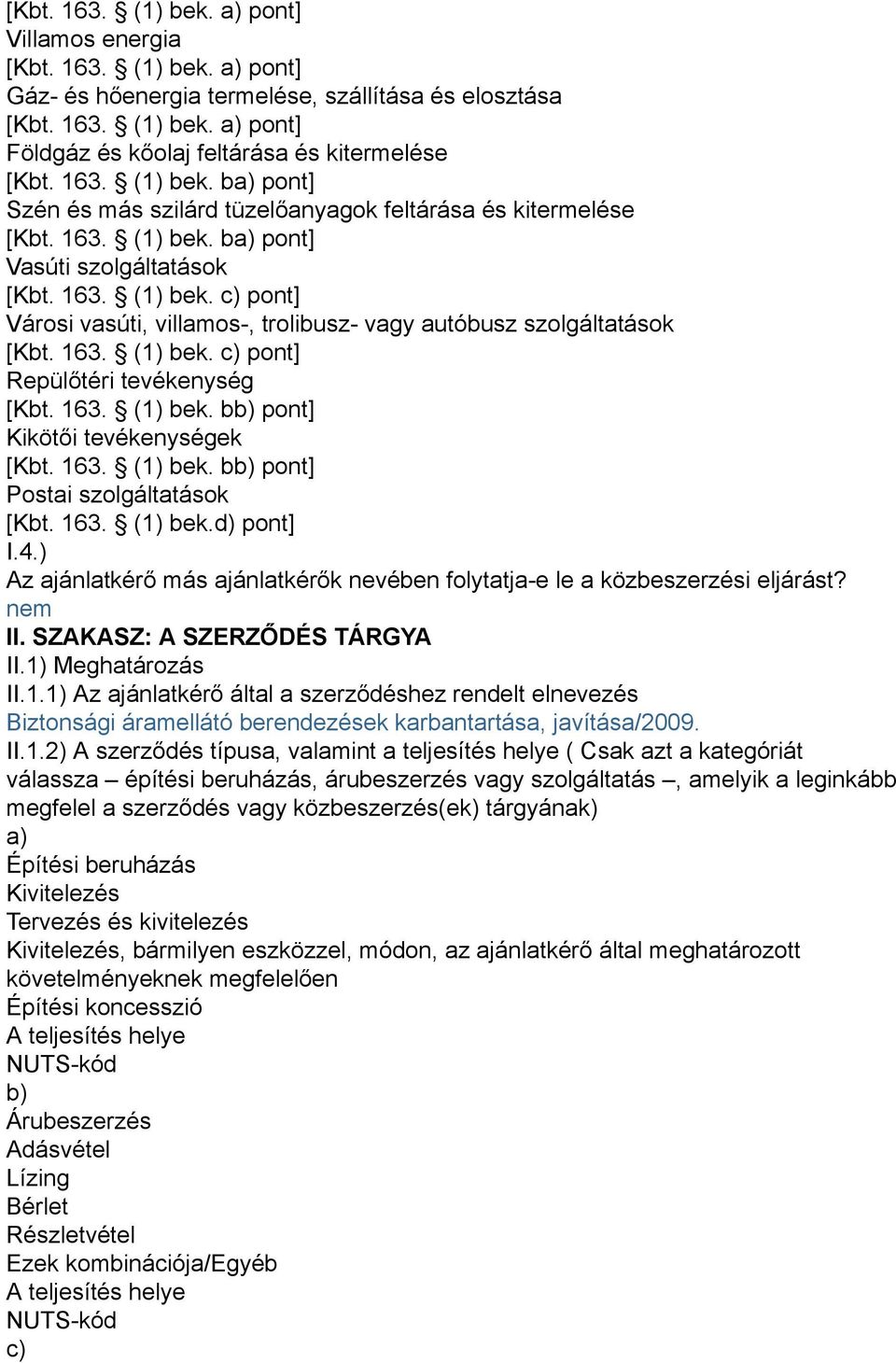 163. (1) bek. c) pont] Repülőtéri tevékenység [Kbt. 163. (1) bek. bb) pont] Kikötői tevékenységek [Kbt. 163. (1) bek. bb) pont] Postai szolgáltatások [Kbt. 163. (1) bek.d) pont] I.4.