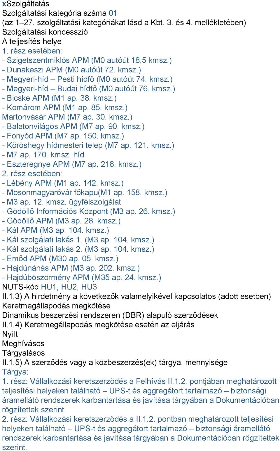 38. kmsz.) - Komárom APM (M1 ap. 85. kmsz.) Martonvásár APM (M7 ap. 30. kmsz.) - Balatonvilágos APM (M7 ap. 90. kmsz.) - Fonyód APM (M7 ap. 150. kmsz.) - Kőröshegy hídmesteri telep (M7 ap. 121. kmsz.) - M7 ap.