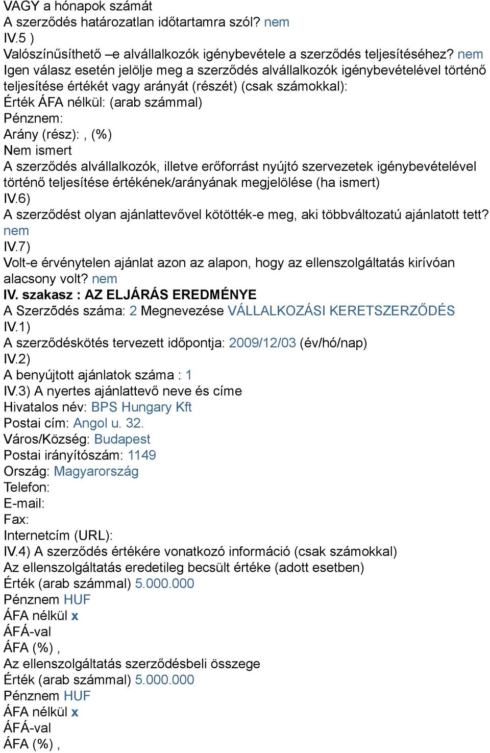 (rész):, (%) Nem ismert A szerződés alvállalkozók, illetve erőforrást nyújtó szervezetek igénybevételével történő teljesítése értékének/arányának megjelölése (ha ismert) IV.