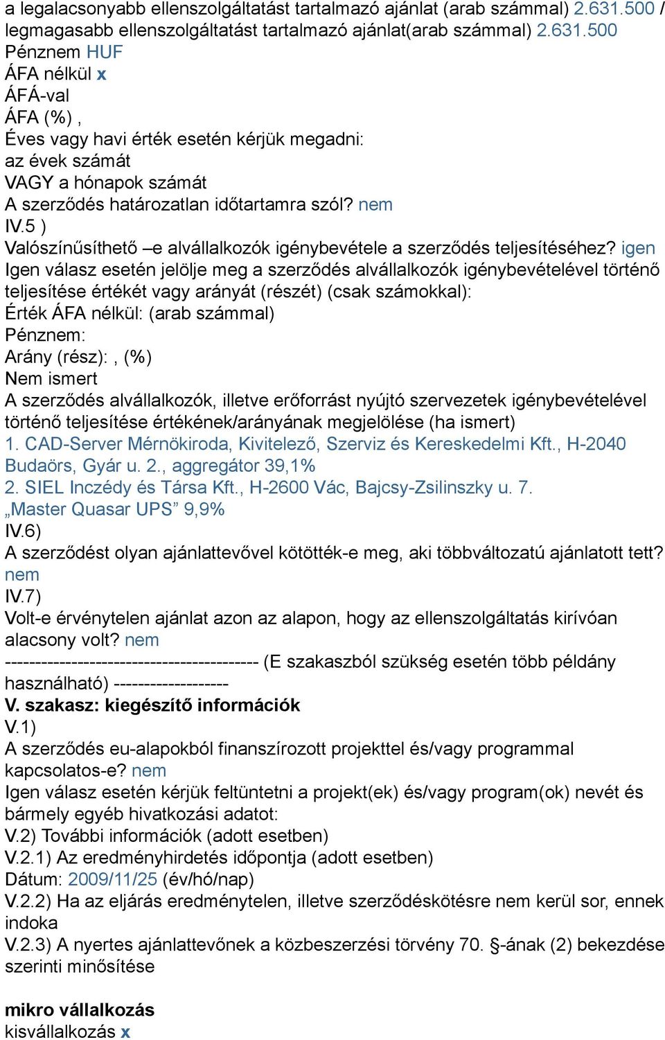 500 Éves vagy havi érték esetén kérjük megadni: az évek számát VAGY a hónapok számát A szerződés határozatlan időtartamra szól? nem IV.