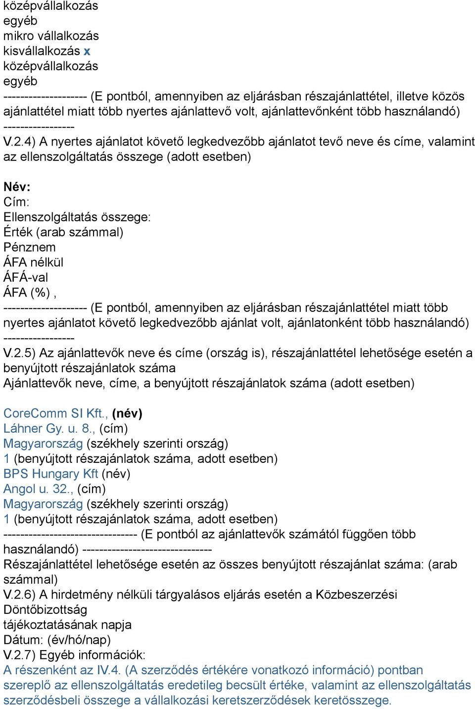 4) A nyertes ajánlatot követő legkedvezőbb ajánlatot tevő neve és címe, valamint az ellenszolgáltatás összege (adott esetben) Név: Cím: Ellenszolgáltatás összege: Érték (arab számmal) Pénznem ÁFA