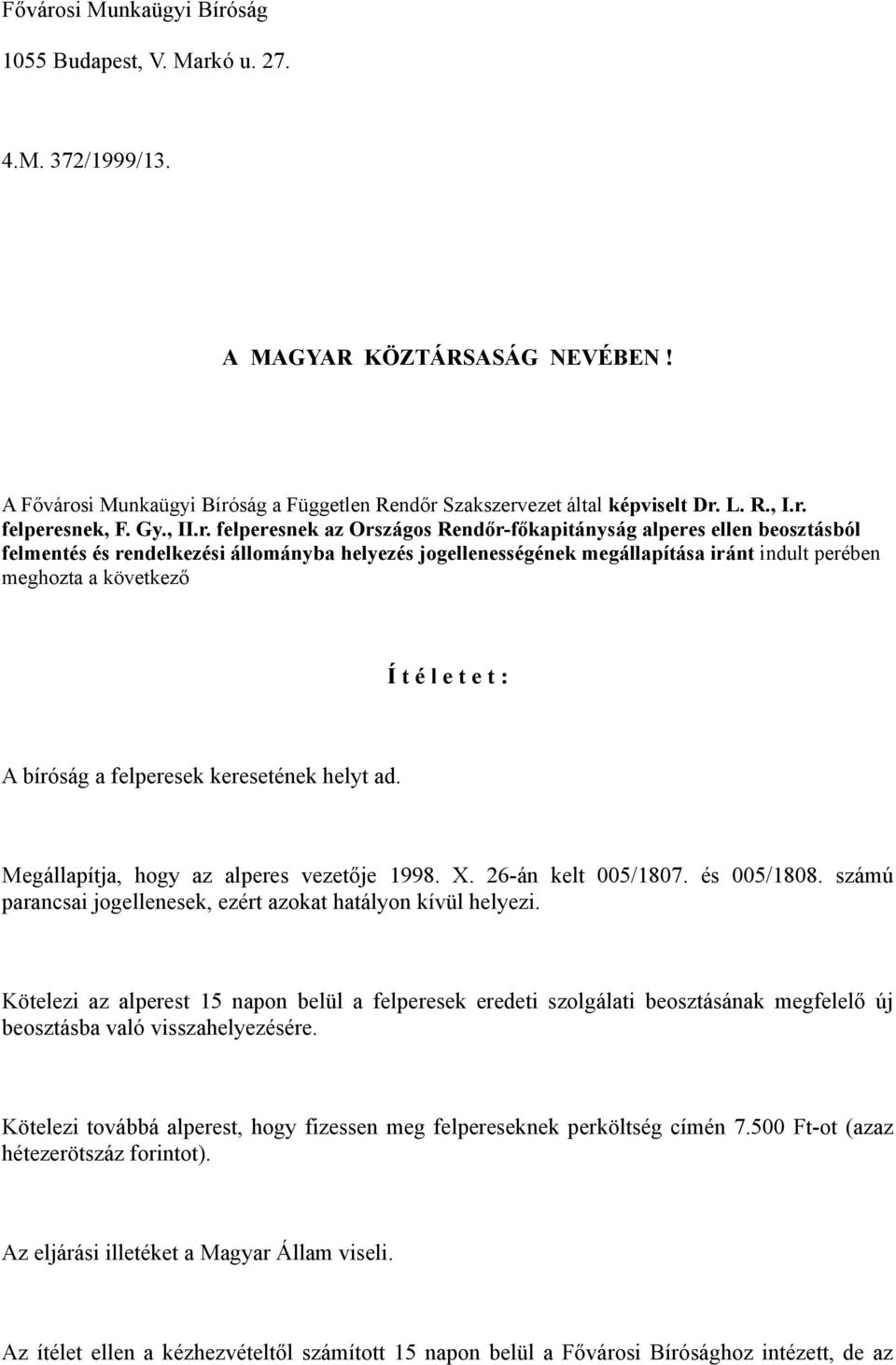 felperesnek az Országos Rendőr-főkapitányság alperes ellen beosztásból felmentés és rendelkezési állományba helyezés jogellenességének megállapítása iránt indult perében meghozta a következő Í t é l